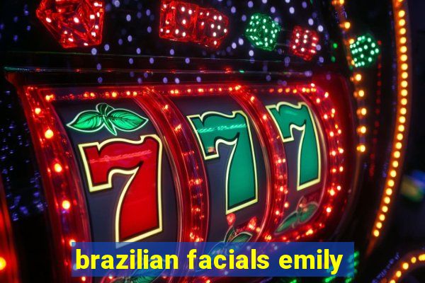 brazilian facials emily